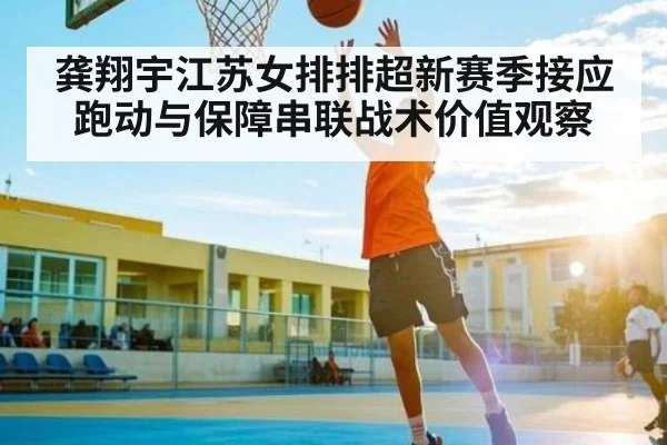 龚翔宇江苏女排排超新赛季接应跑动与保障串联战术价值观察
